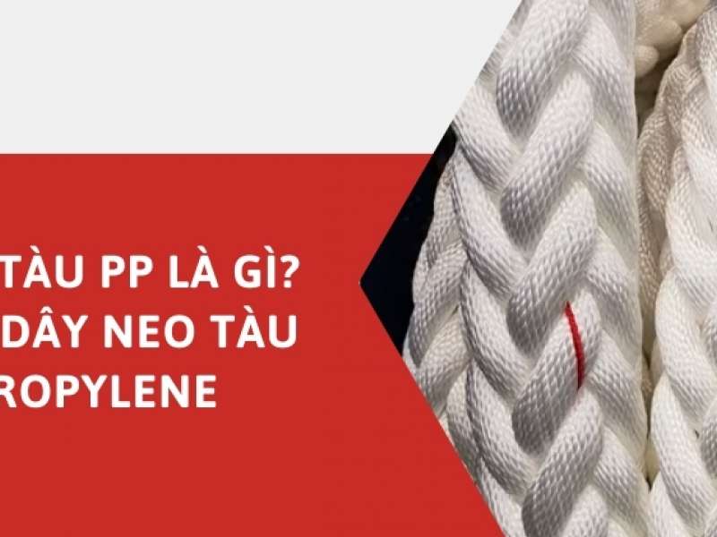 Dây buộc tàu PP là gì? Đặc điểm dây neo tàu polypropylene