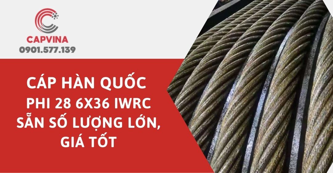 Cáp Hàn Quốc phi 28 6x36 IWRC - Sẵn số lượng lớn, giá tốt