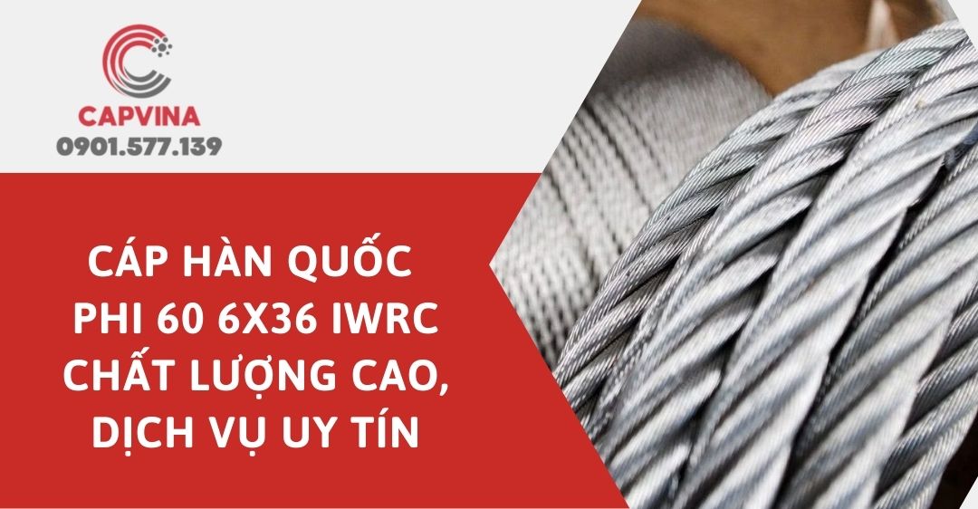 Cáp hàn quốc phi 60 6x36 iwrc - Chất lượng cao, dịch vụ uy tín