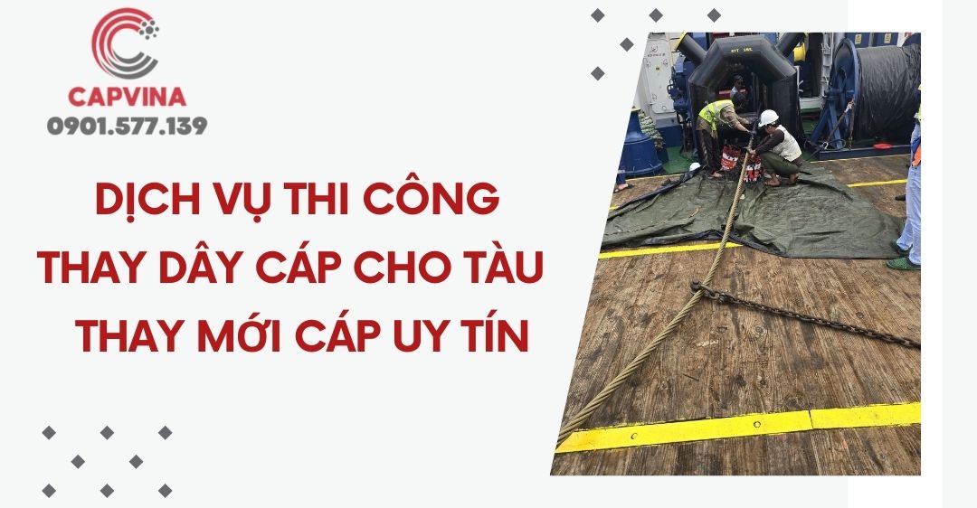 Dịch vụ thi công thay dây cáp cho tàu - Thay mới cáp uy tín